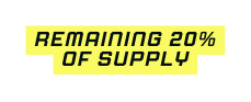 Remaining 20 of supply